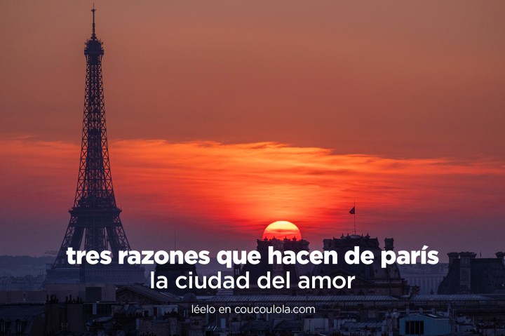 Tres razones por las que París es considerada la Ciudad del&nbsp;Amor