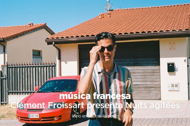 Música francesa | Tres virtudes que hacen de « Nuits agitées » de Clément Froissart  el nuevo disco que necesitabas&nbsp;escuchar