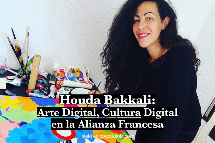 Arte Digital, Cultura Digital: Houda Bakkali en la Alianza Francesa&nbsp;CDMX